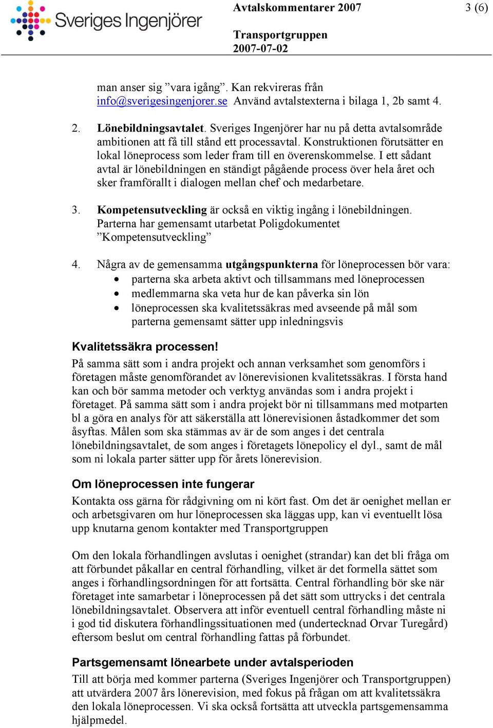 I ett sådant avtal är lönebildningen en ständigt pågående process över hela året och sker framförallt i dialogen mellan chef och medarbetare. 3.