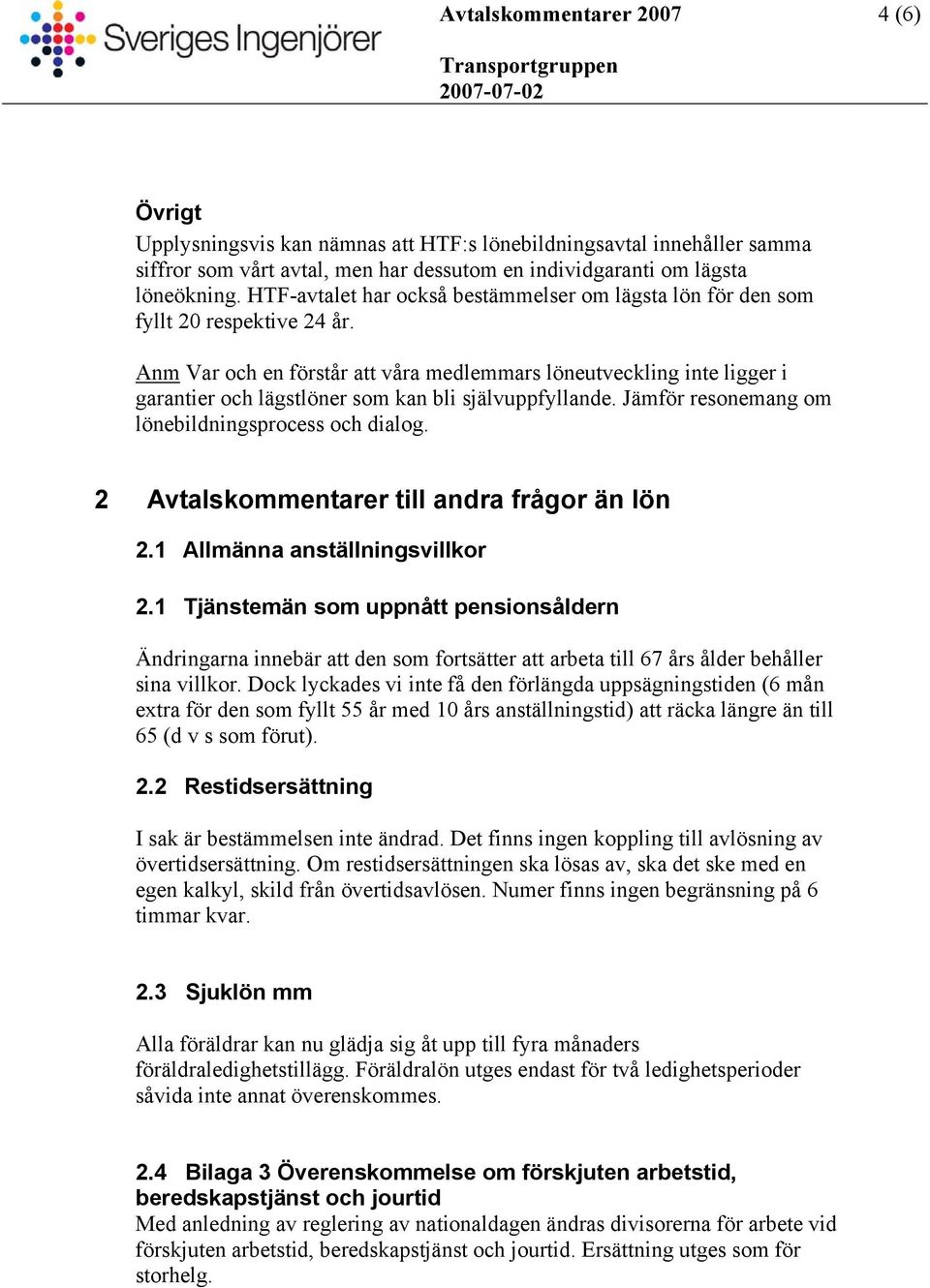 Anm Var och en förstår att våra medlemmars löneutveckling inte ligger i garantier och lägstlöner som kan bli självuppfyllande. Jämför resonemang om lönebildningsprocess och dialog.