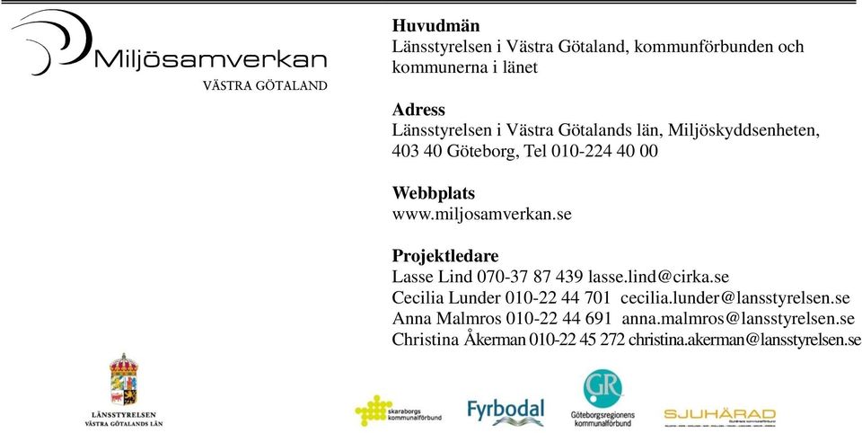 se Projektledare Lasse Lind 070-37 87 439 lasse.lind@cirka.se Cecilia Lunder 010-22 44 701 cecilia.