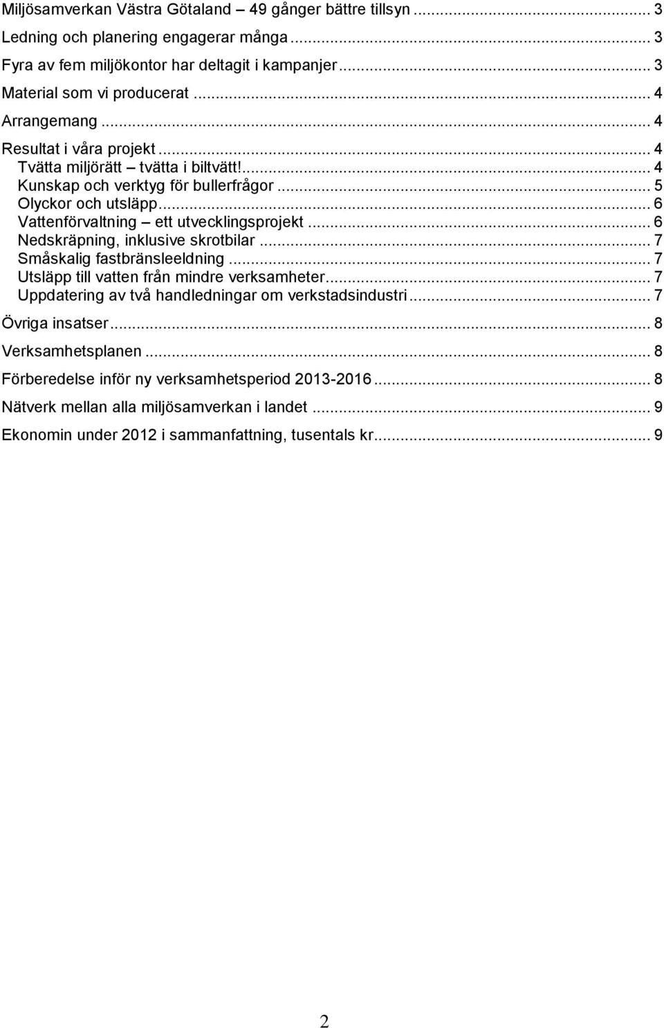 .. 6 Vattenförvaltning ett utvecklingsprojekt... 6 Nedskräpning, inklusive skrotbilar... 7 Småskalig fastbränsleeldning... 7 Utsläpp till vatten från mindre verksamheter.