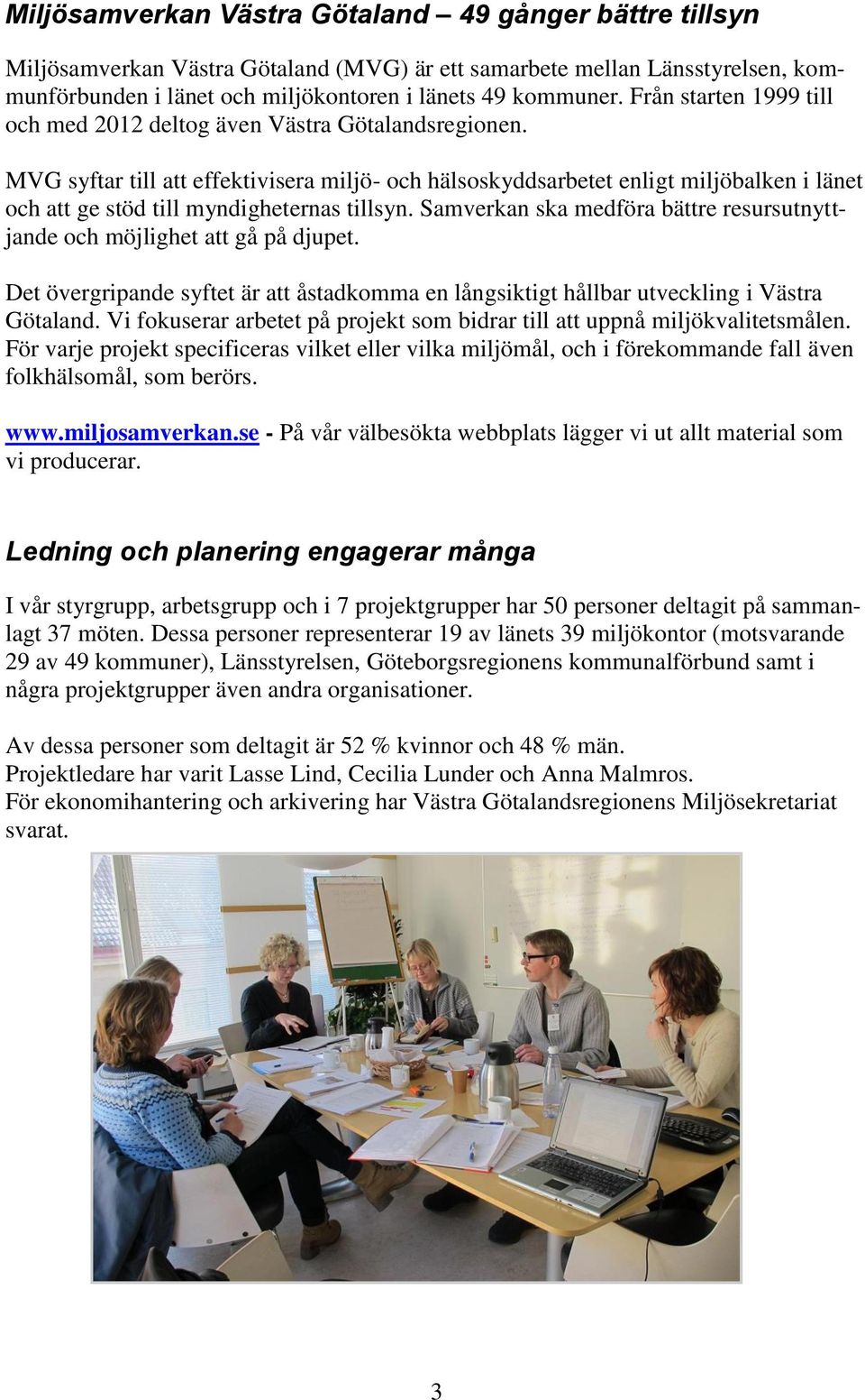 MVG syftar till att effektivisera miljö- och hälsoskyddsarbetet enligt miljöbalken i länet och att ge stöd till myndigheternas tillsyn.