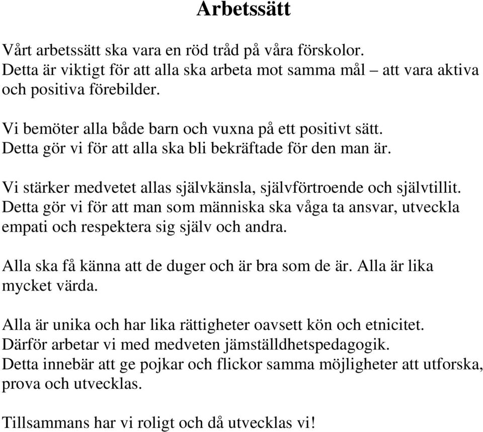 Detta gör vi för att man som människa ska våga ta ansvar, utveckla empati och respektera sig själv och andra. Alla ska få känna att de duger och är bra som de är. Alla är lika mycket värda.