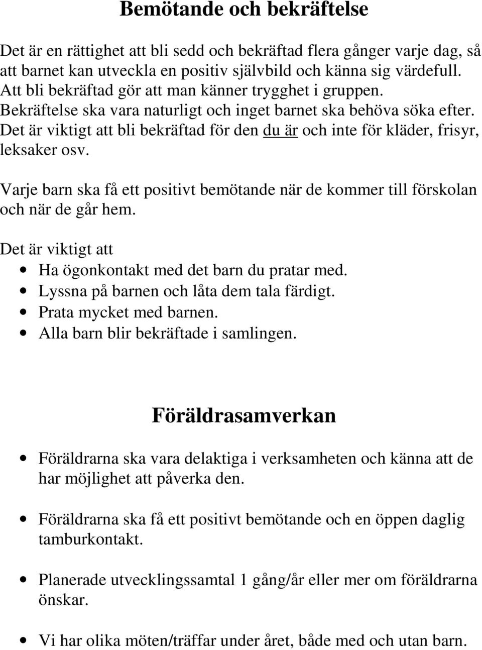 Det är viktigt att bli bekräftad för den du är och inte för kläder, frisyr, leksaker osv. Varje barn ska få ett positivt bemötande när de kommer till förskolan och när de går hem.