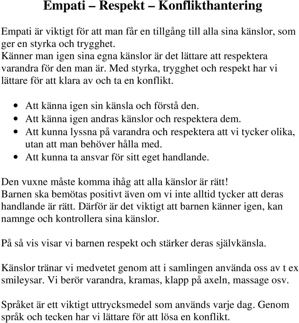 Att känna igen sin känsla och förstå den. Att känna igen andras känslor och respektera dem. Att kunna lyssna på varandra och respektera att vi tycker olika, utan att man behöver hålla med.