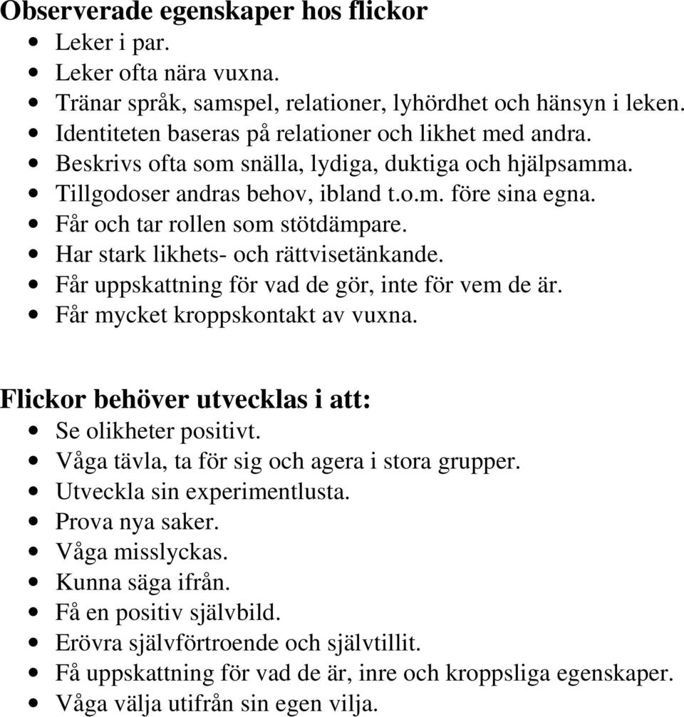 Får uppskattning för vad de gör, inte för vem de är. Får mycket kroppskontakt av vuxna. Flickor behöver utvecklas i att: Se olikheter positivt. Våga tävla, ta för sig och agera i stora grupper.