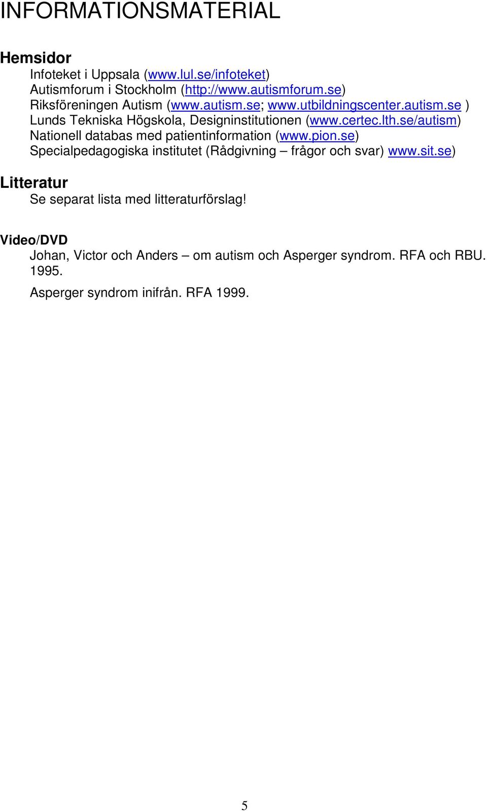 se/autism) Nationell databas med patientinformation (www.pion.se) Specialpedagogiska institutet (Rådgivning frågor och svar) www.sit.