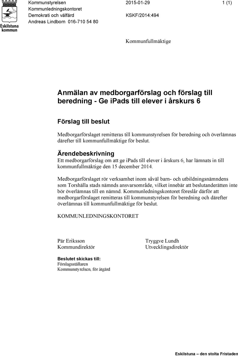 Ärendebeskrivning Ett medborgarförslag om att ge ipads till elever i årskurs 6, har lämnats in till kommunfullmäktige den 15 december 2014.
