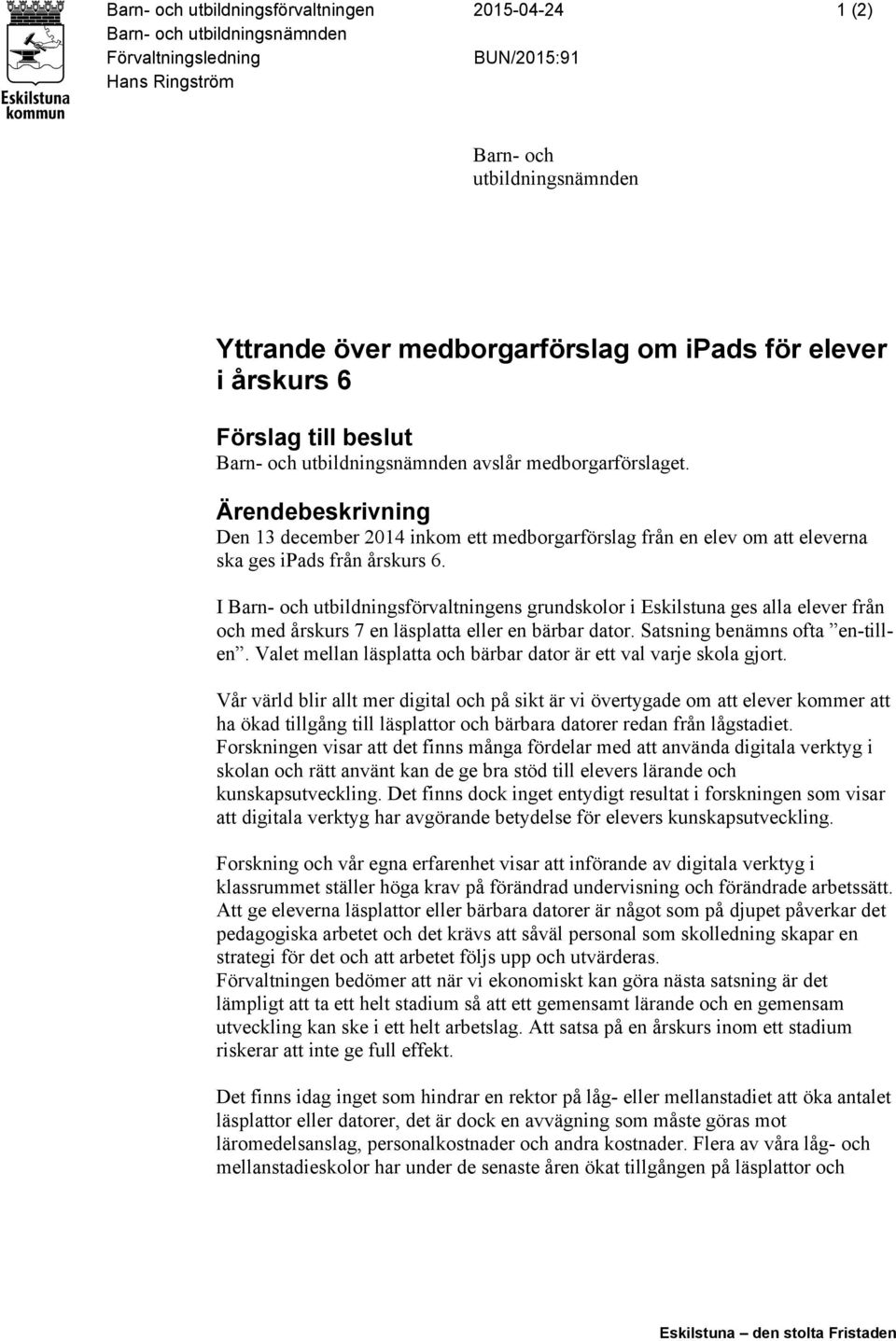 Ärendebeskrivning Den 13 december 2014 inkom ett medborgarförslag från en elev om att eleverna ska ges ipads från årskurs 6.