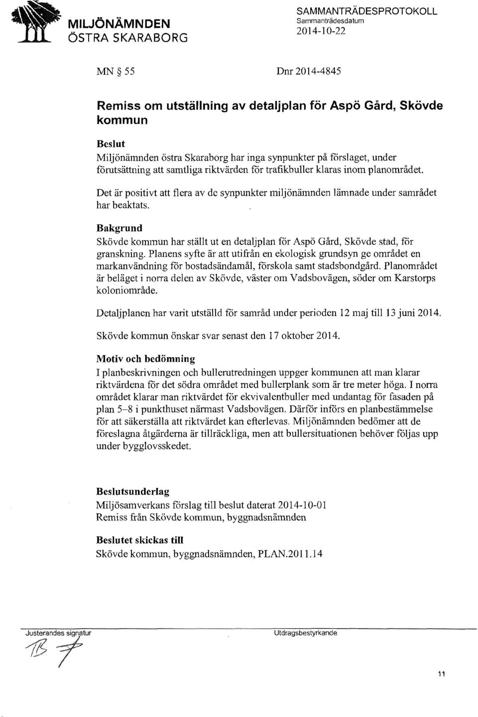 Bakgrund Skövde kommun har ställt ut en detaljplan föraspö Gård, Skövde stad, for granskning.