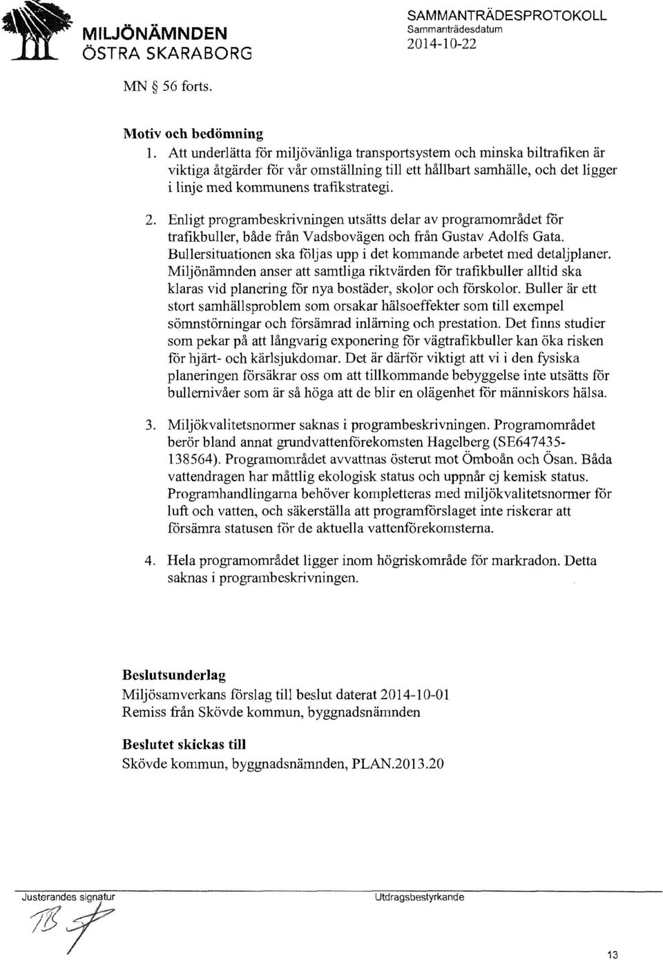 Enligt programbeskrivningen utsätts delar av programområdet for trafikbuller, både från Vadsbovägen och från Gustav Adolfs Gata.