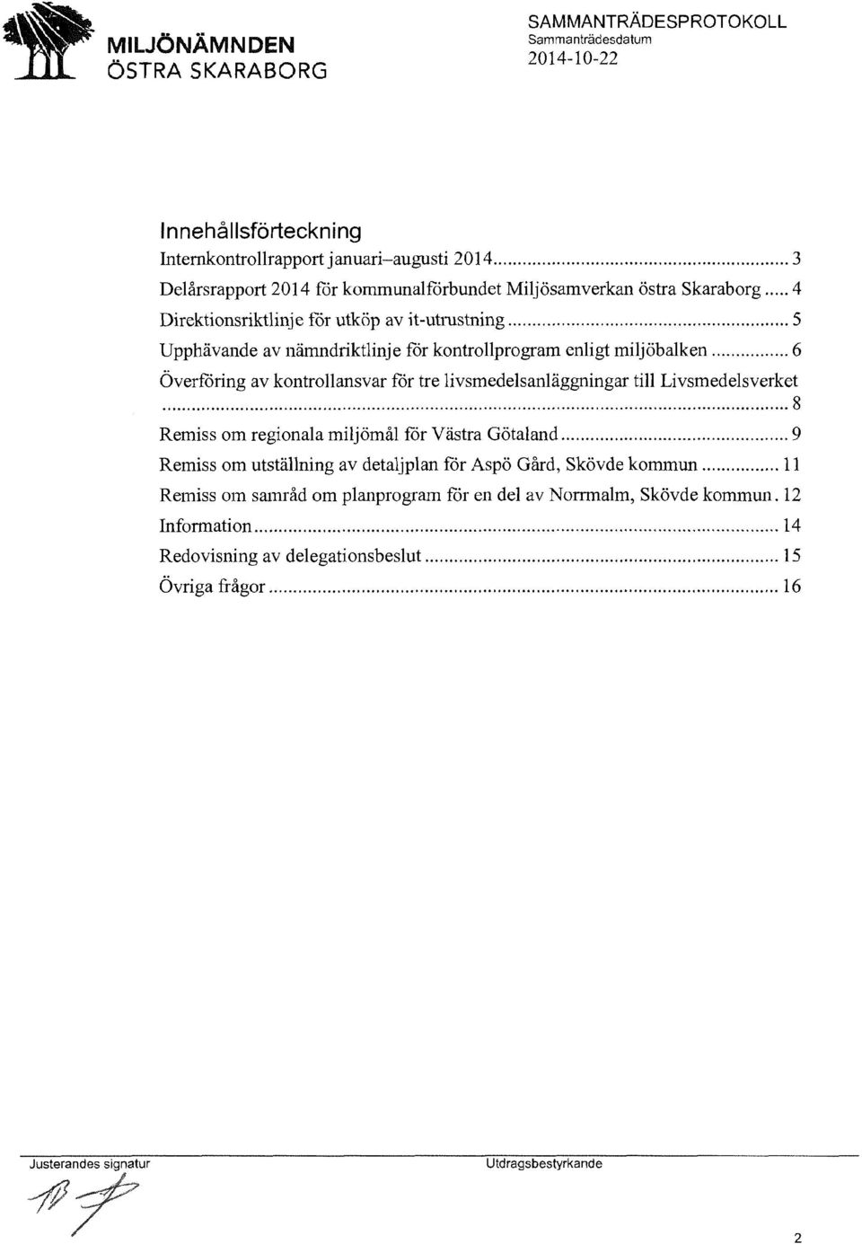 .. 6 Överföring av kontrollansvar för tre livsmedelsanläggningar till Livsmedelsverket... 8 Remiss om regionala miljömål for Västra Götaland.