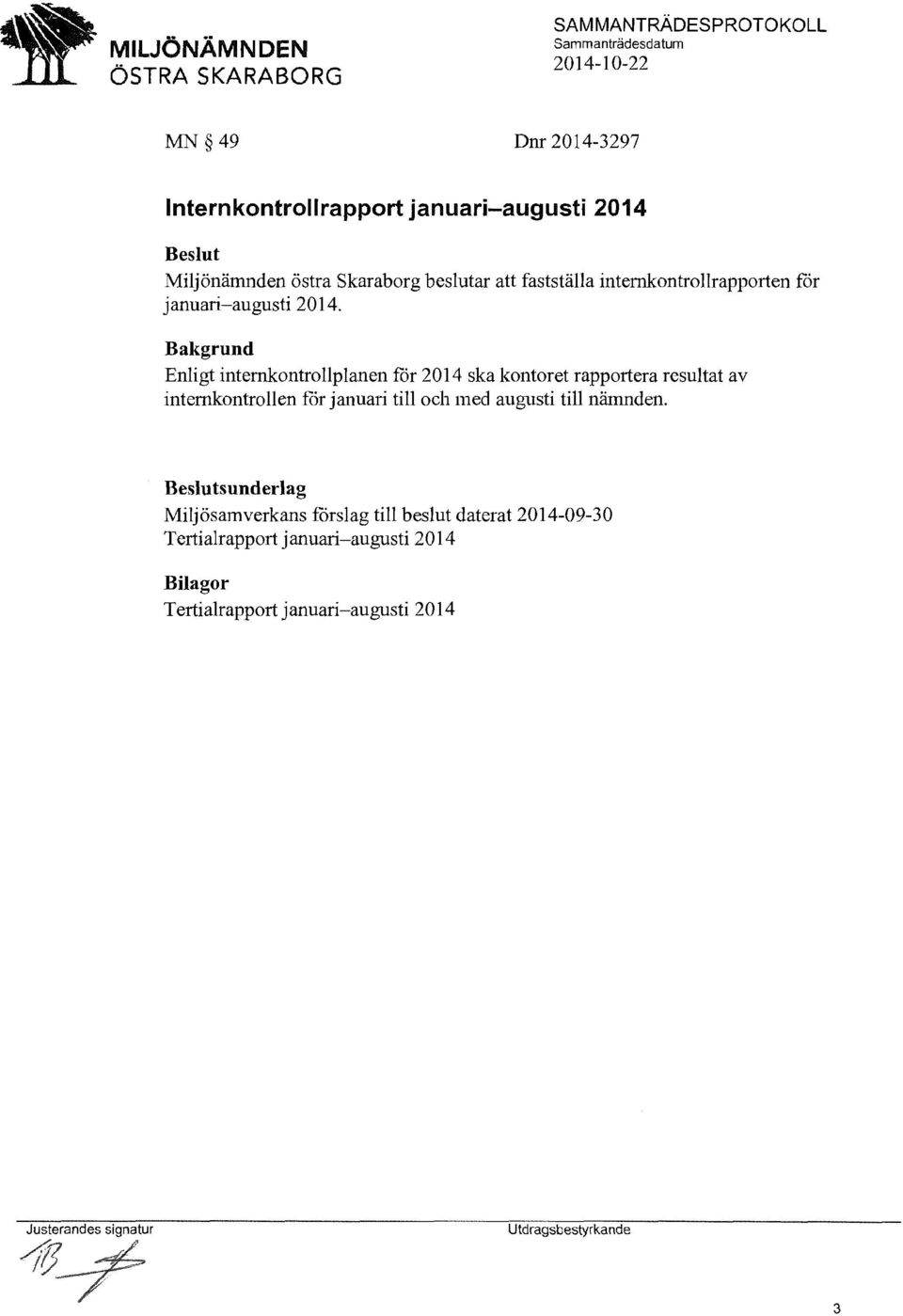 Bakgrund Enligt internkontrollplanen får 2014 ska kontoret rapportera resultat av internkontrollen får januari till