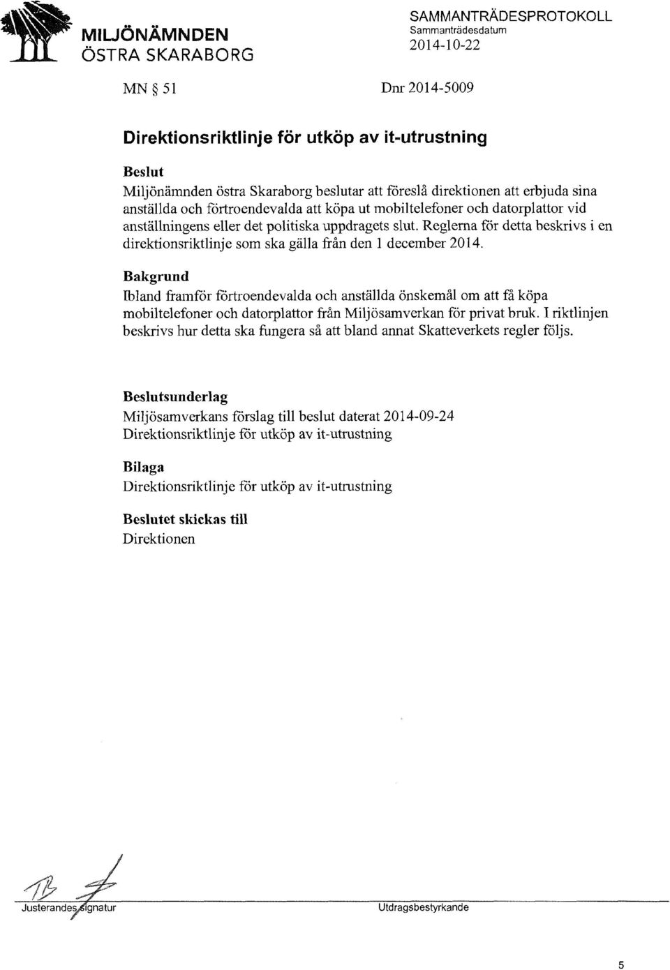 Bakgrund Ibland framfår fårtroendevalda och anställda önskemål om att :ffi köpa mobiltelefoner och datorplattor från Miljösamverkan får privat bruk.