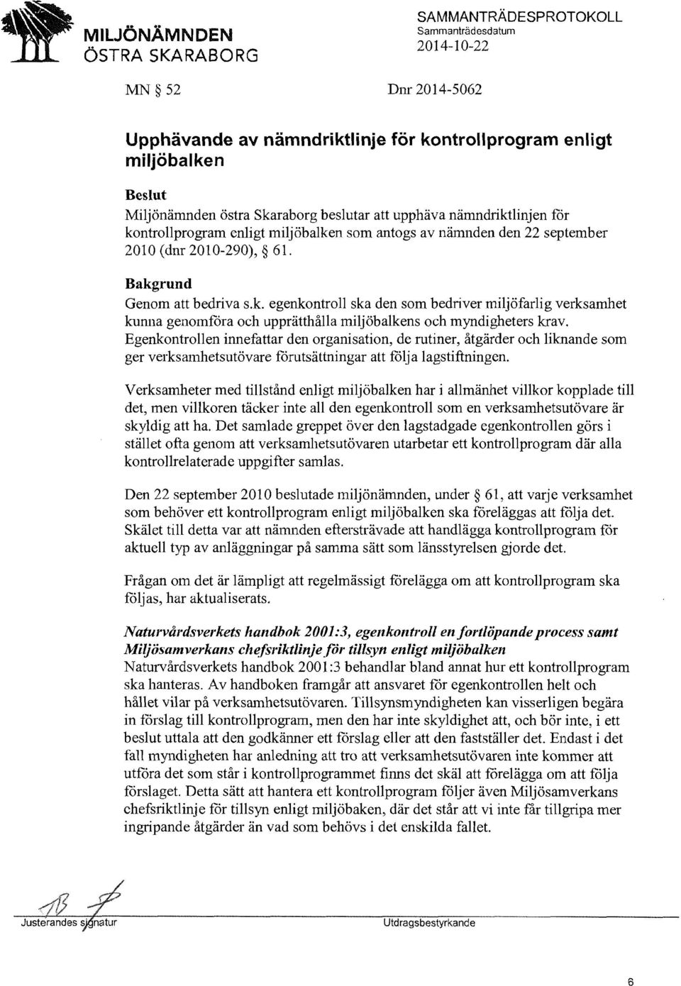 Egenkontrollen innefattar den organisation, de rutiner, åtgärder och liknande som ger verksamhetsutövare forutsättningar att fcilja lagstiftningen.
