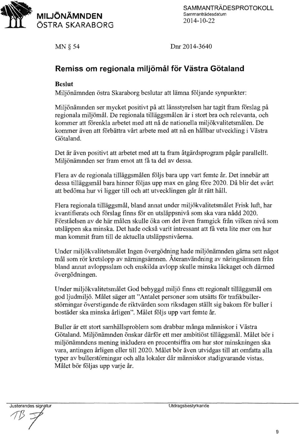 De kommer även att fårbättra vårt arbete med att nå en hållbar utveckling i Västra Götaland. Det är även positivt att arbetet med att ta fram åtgärdsprogram pågår parallellt.