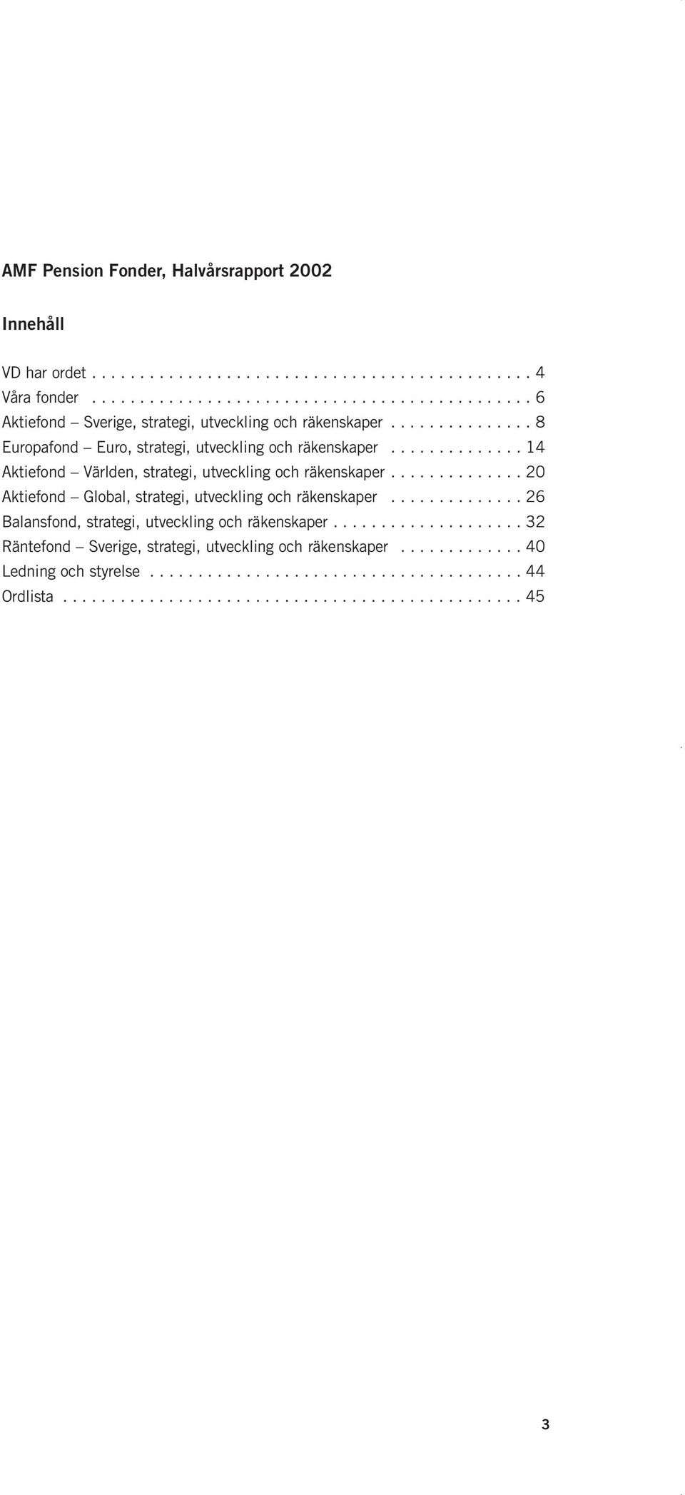 ............. 20 Aktiefond Global, strategi, utveckling och räkenskaper.............. 26 Balansfond, strategi, utveckling och räkenskaper.