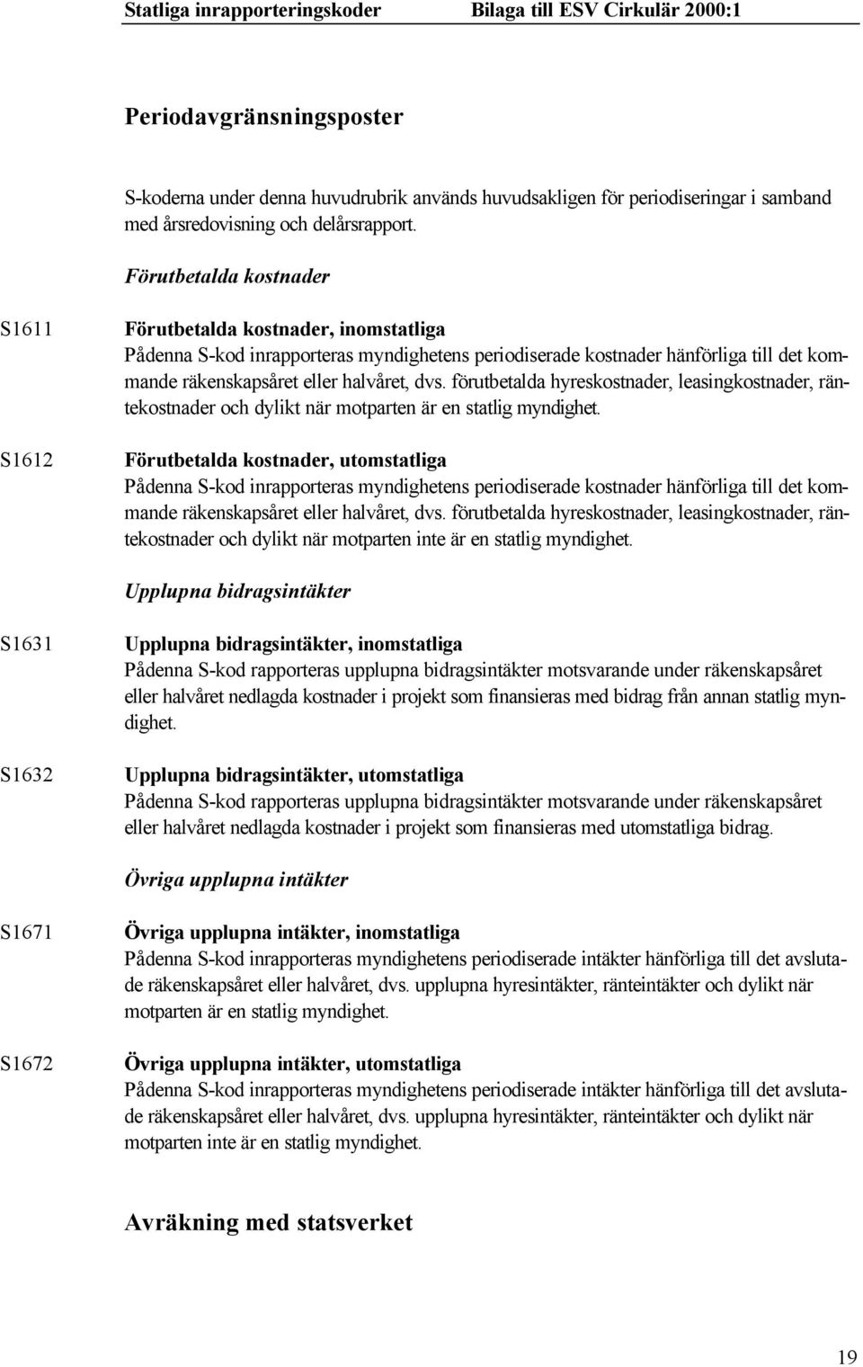 dvs. förutbetalda hyreskostnader, leasingkostnader, räntekostnader och dylikt när motparten är en statlig myndighet.