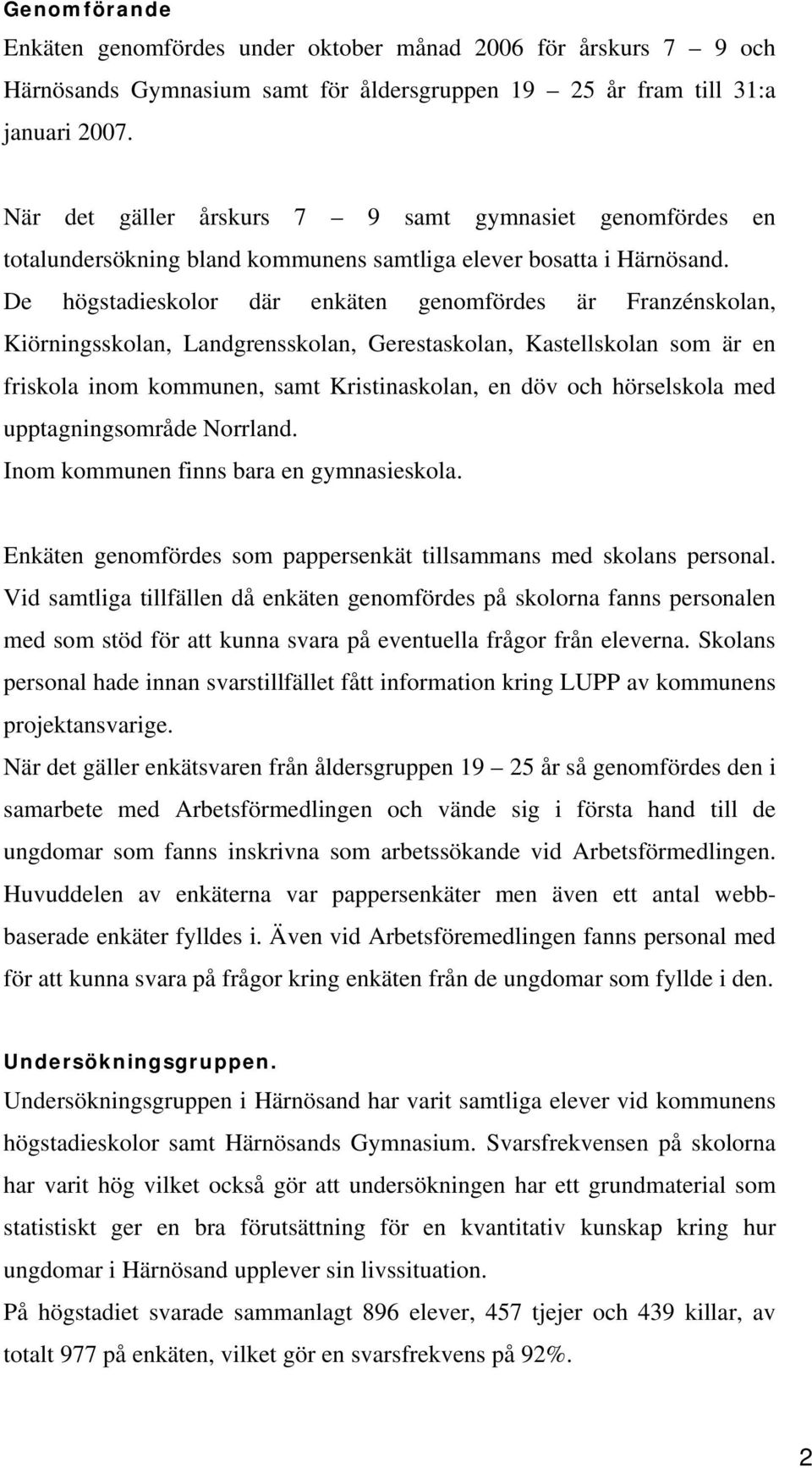 De högstadieskolor där enkäten genomfördes är Franzénskolan, Kiörningsskolan, Landgrensskolan, Gerestaskolan, Kastellskolan som är en friskola inom kommunen, samt Kristinaskolan, en döv och