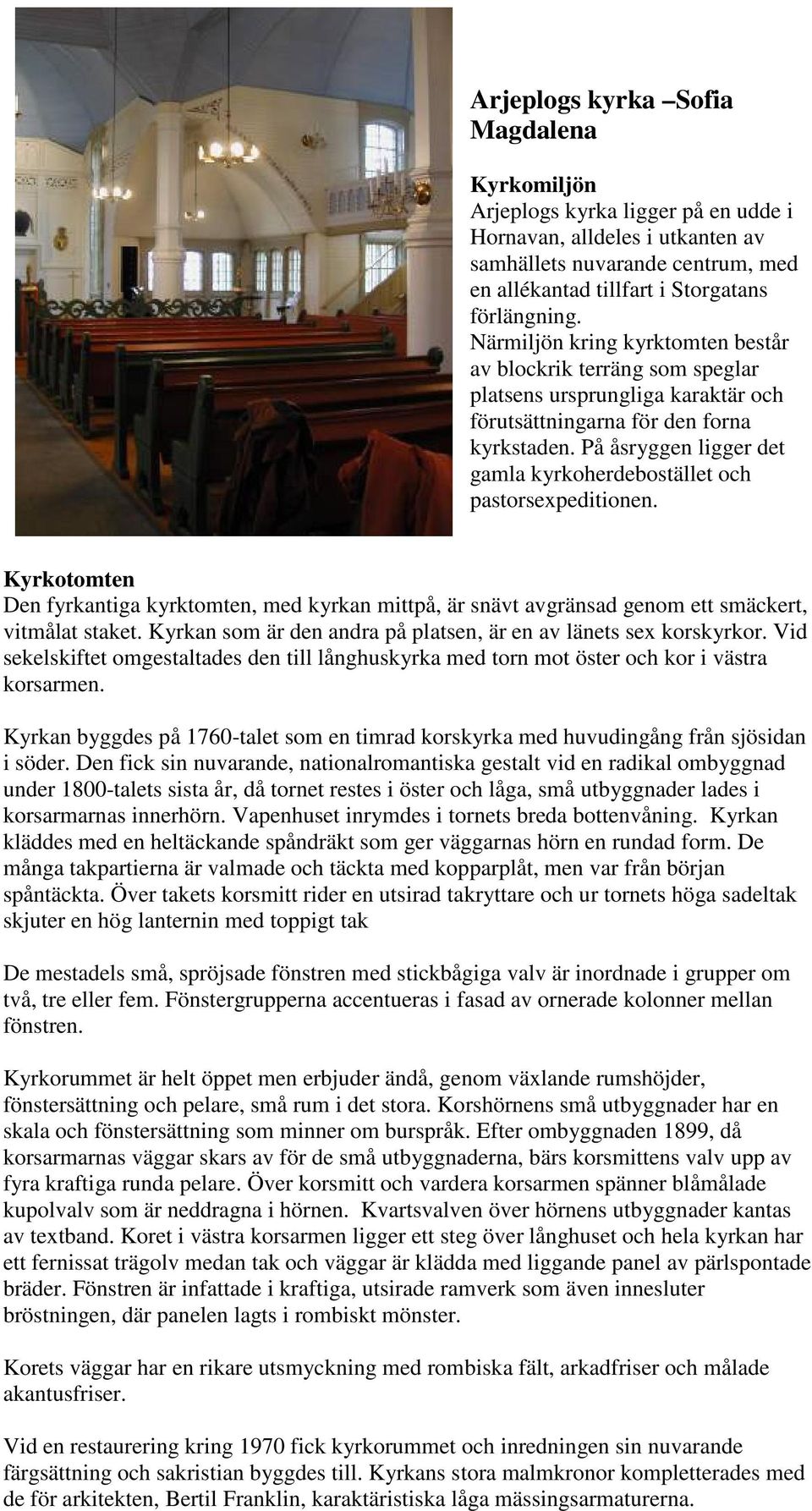 På åsryggen ligger det gamla kyrkoherdebostället och pastorsexpeditionen. Kyrkotomten Den fyrkantiga kyrktomten, med kyrkan mittpå, är snävt avgränsad genom ett smäckert, vitmålat staket.