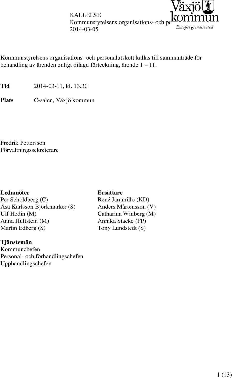 30 Plats C-salen, Växjö kommun Fredrik Pettersson Förvaltningssekreterare Ledamöter Per Schöldberg (C) Åsa Karlsson Björkmarker (S) Ulf Hedin (M) Anna