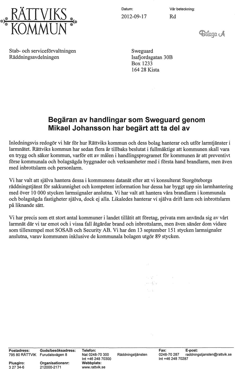 Rättviks kommun har sedan flera år tillbaks beslutat i fullmäktige att kommunen skall vara en trygg och säker kommun, varför ett av målen i handlingsprogramet för kommunen är att preventivt förse