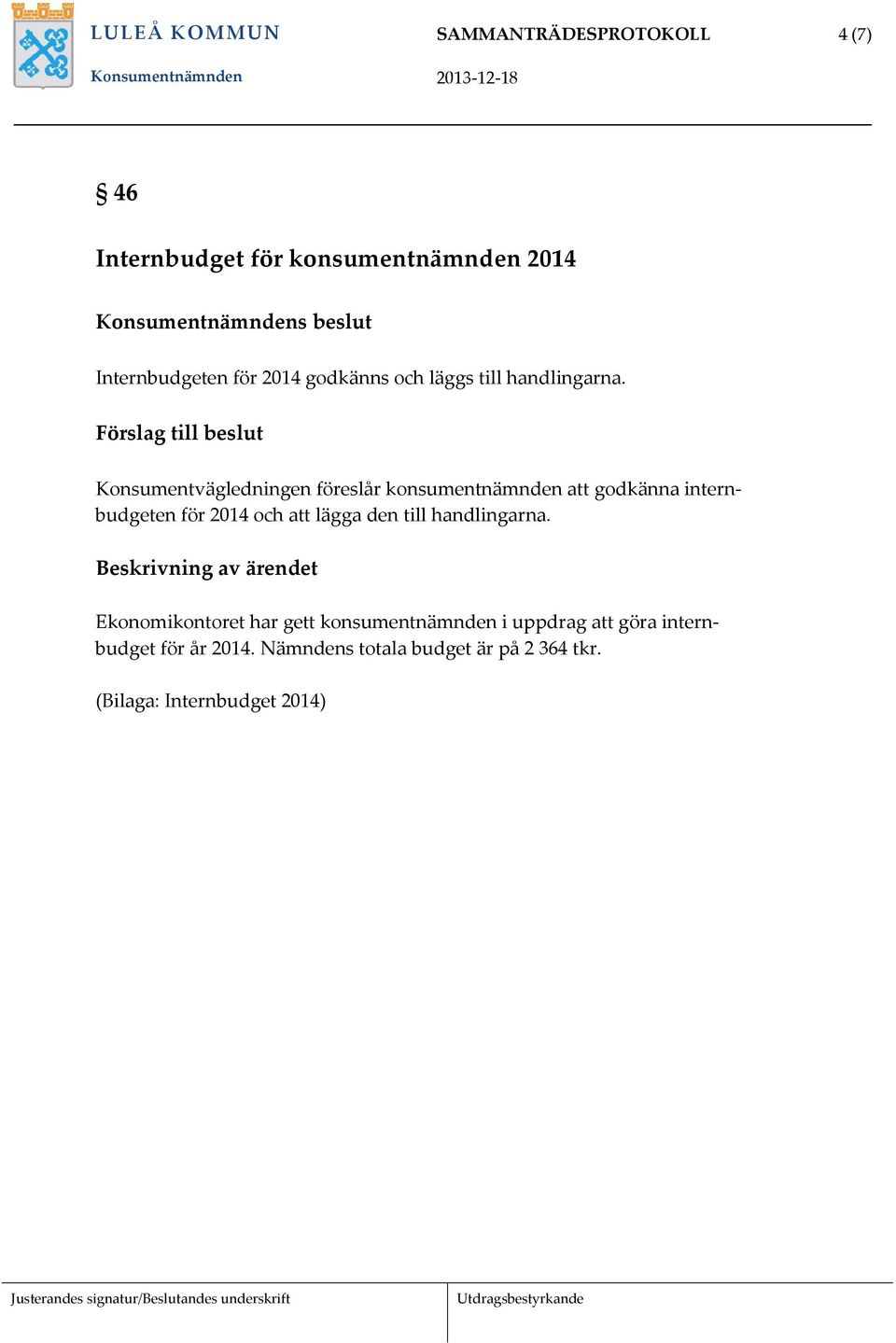 Konsumentvägledningen föreslår konsumentnämnden att godkänna internbudgeten för 2014 och att lägga den