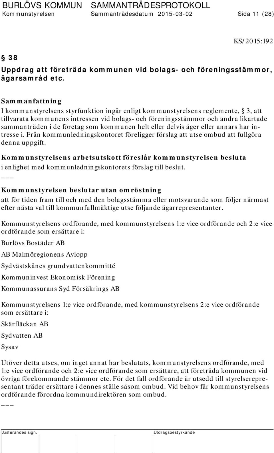 kommunen helt eller delvis äger eller annars har intresse i. Från kommunledningskontoret föreligger förslag att utse ombud att fullgöra denna uppgift.