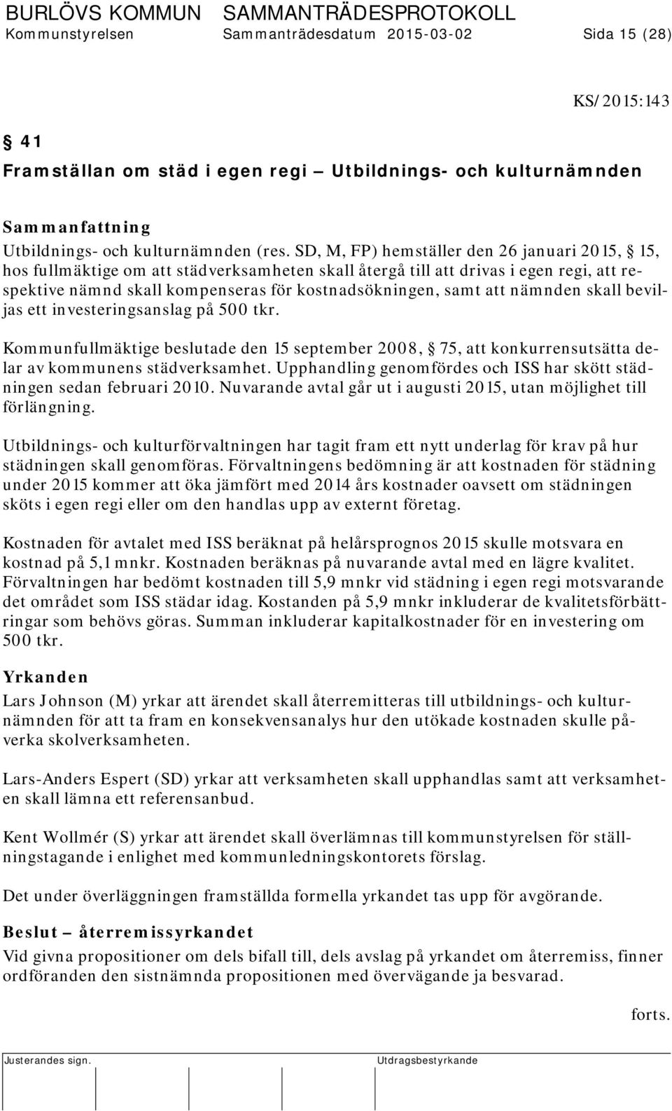 nämnden skall beviljas ett investeringsanslag på 500 tkr. Kommunfullmäktige beslutade den 15 september 2008, 75, att konkurrensutsätta delar av kommunens städverksamhet.