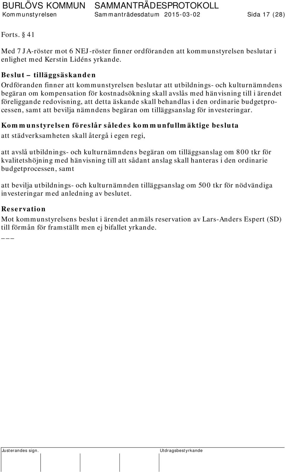 föreliggande redovisning, att detta äskande skall behandlas i den ordinarie budgetprocessen, samt att bevilja nämndens begäran om tilläggsanslag för investeringar.