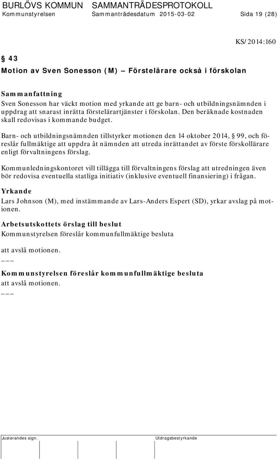 Barn- och utbildningsnämnden tillstyrker motionen den 14 oktober 2014, 99, och föreslår fullmäktige att uppdra åt nämnden att utreda inrättandet av förste förskollärare enligt förvaltningens förslag.