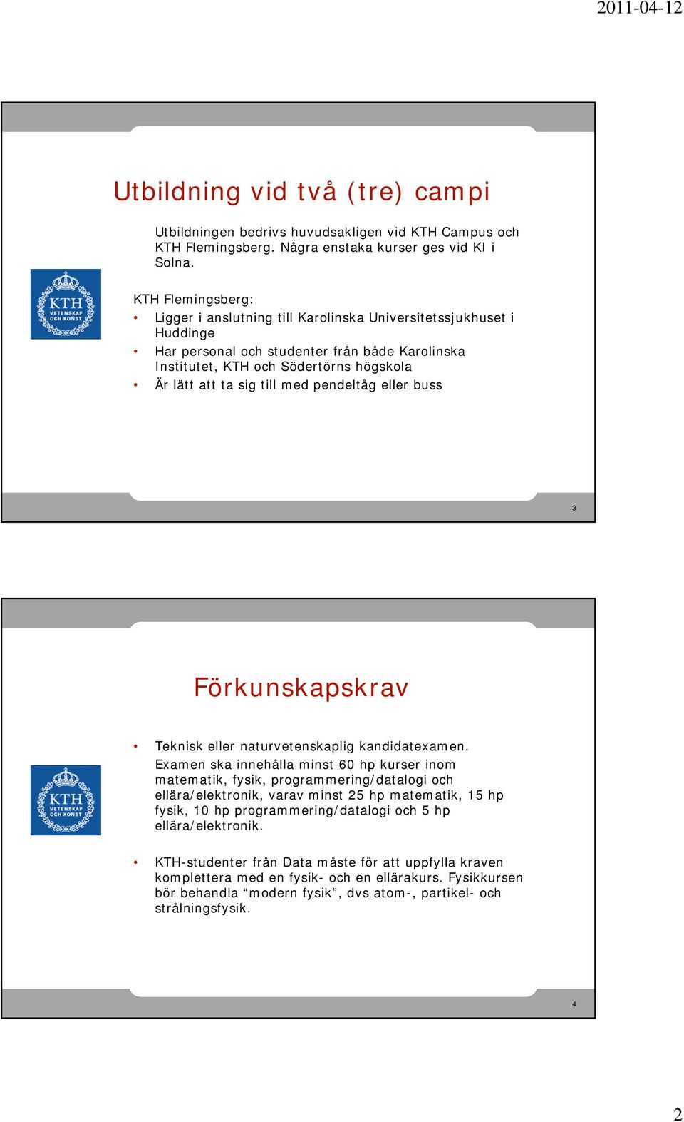 med pendeltåg eller buss 3 Förkunskapskrav Teknisk eller naturvetenskaplig kandidatexamen.