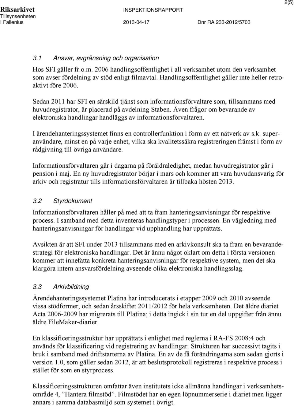 Även frågor om bevarande av elektroniska handlingar handläggs av informationsförvaltaren. I ärendehanteringssystemet finns en controllerfunktion i form av ett nätverk av s.k. superanvändare, minst en på varje enhet, vilka ska kvalitetssäkra registreringen främst i form av rådgivning till övriga användare.