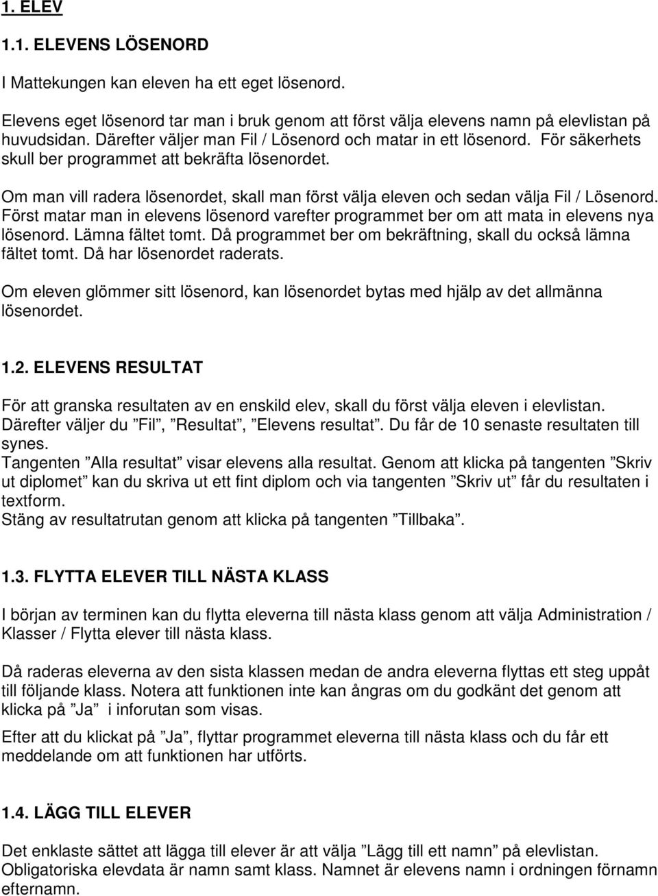 Om man vill radera lösenordet, skall man först välja eleven och sedan välja Fil / Lösenord. Först matar man in elevens lösenord varefter programmet ber om att mata in elevens nya lösenord.