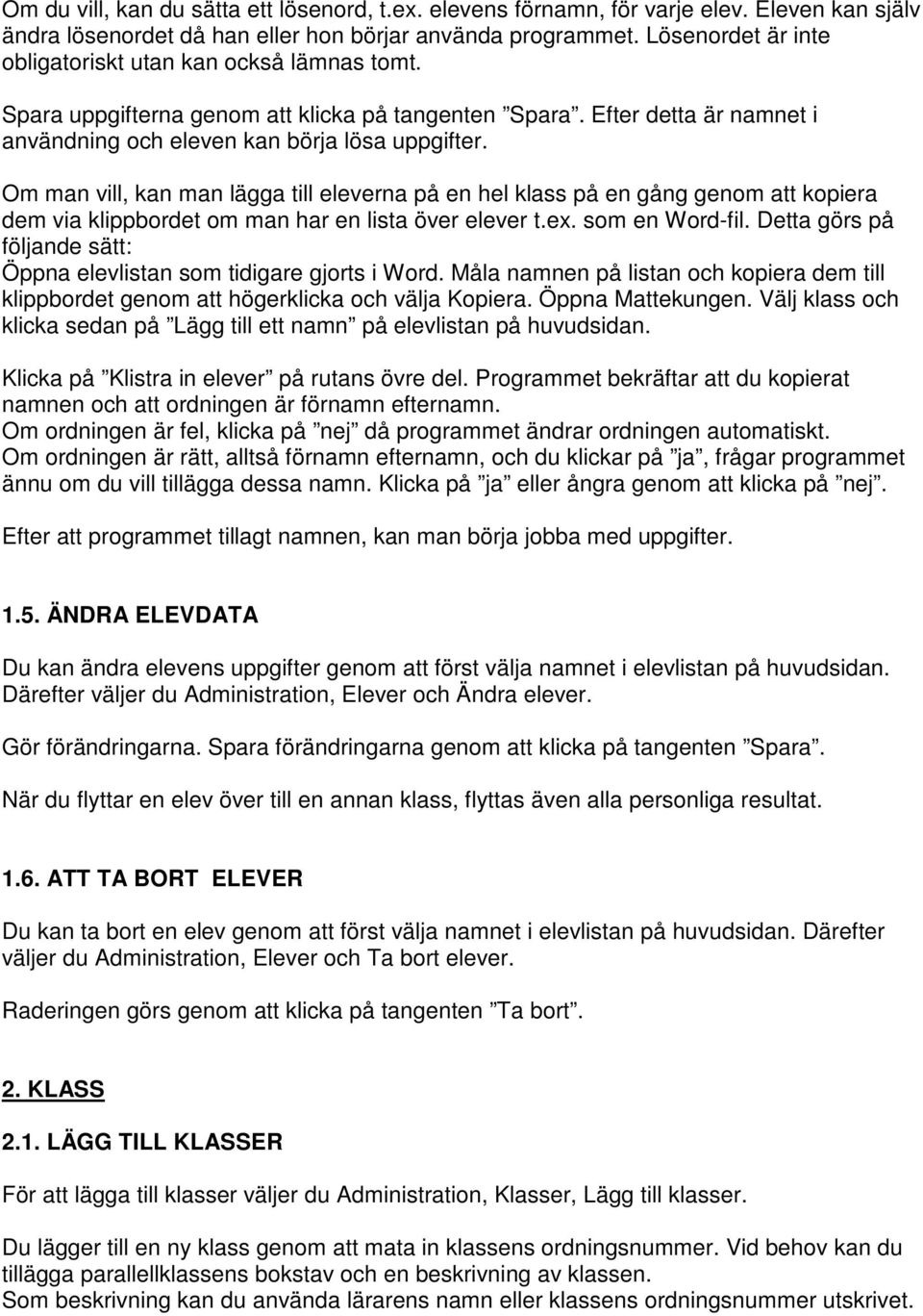 Om man vill, kan man lägga till eleverna på en hel klass på en gång genom att kopiera dem via klippbordet om man har en lista över elever t.ex. som en Word-fil.