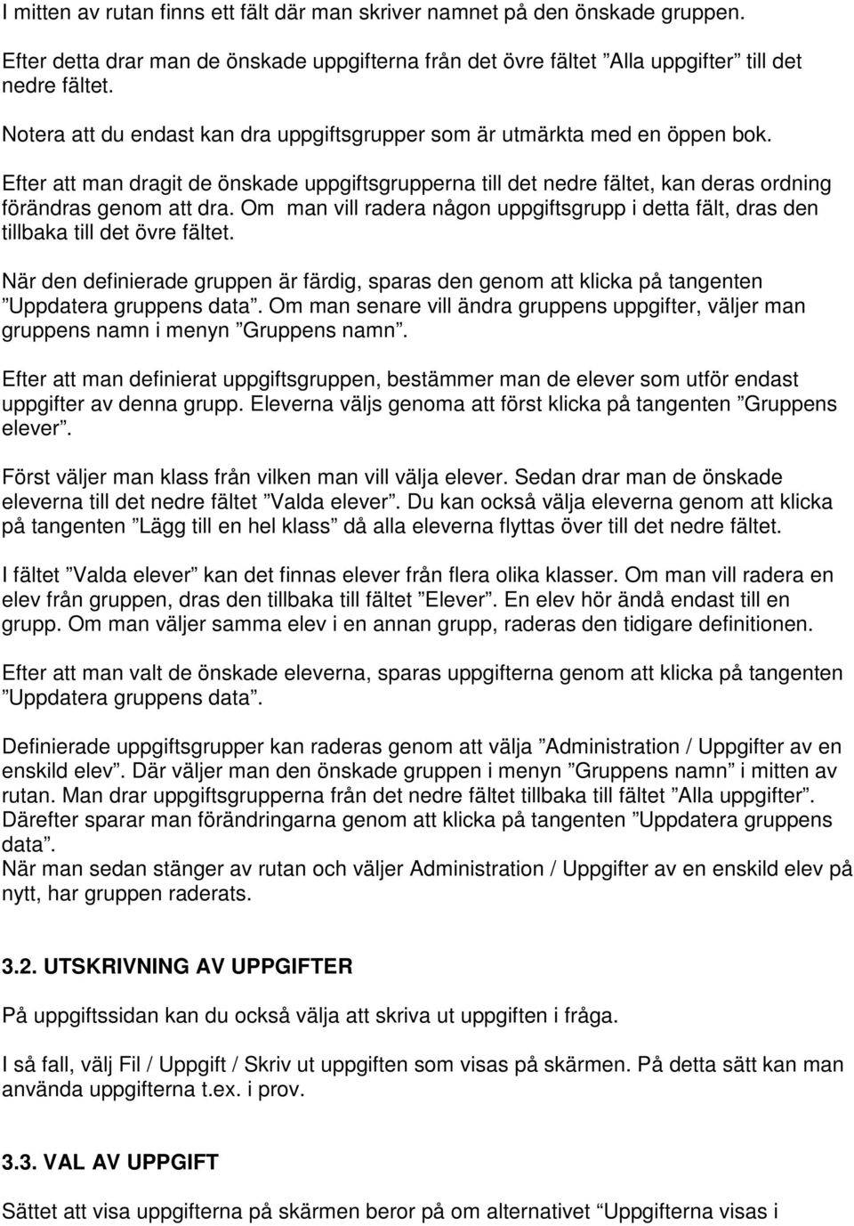 Om man vill radera någon uppgiftsgrupp i detta fält, dras den tillbaka till det övre fältet. När den definierade gruppen är färdig, sparas den genom att klicka på tangenten Uppdatera gruppens data.