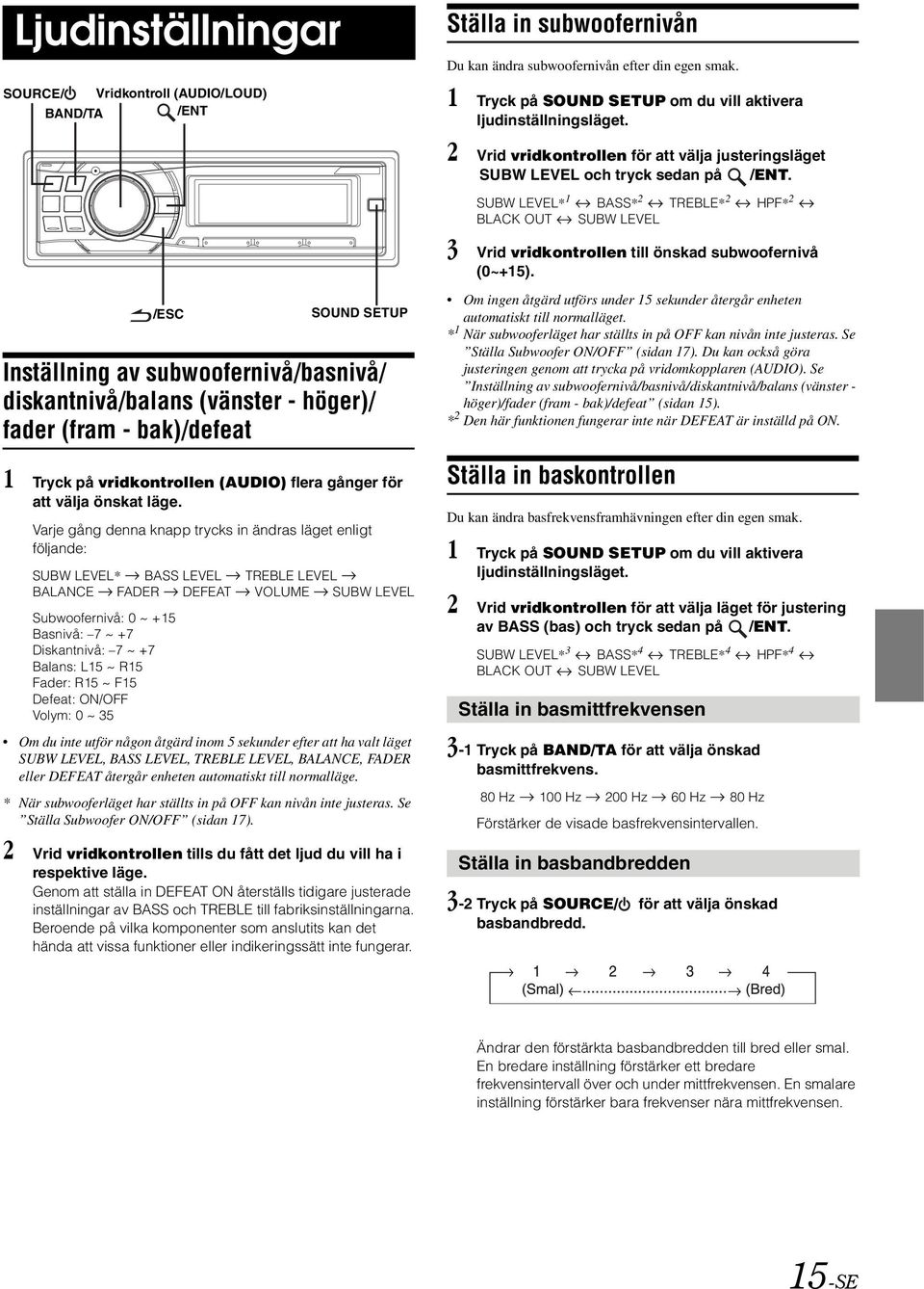 Varje gång denna knapp trycks in ändras läget enligt följande: SUBW LEVEL* BASS LEVEL TREBLE LEVEL BALANCE FADER DEFEAT VOLUME SUBW LEVEL Subwoofernivå: 0 ~ +15 Basnivå: 7 ~ +7 Diskantnivå: 7 ~ +7