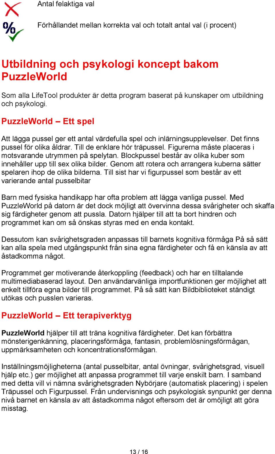 Figurerna måste placeras i motsvarande utrymmen på spelytan. Blockpussel består av olika kuber som innehåller upp till sex olika bilder.