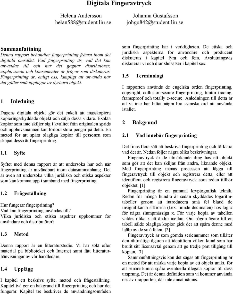 Fingerprinting är, enligt oss, lämpligt att använda när det gäller små upplagor av dyrbara objekt.