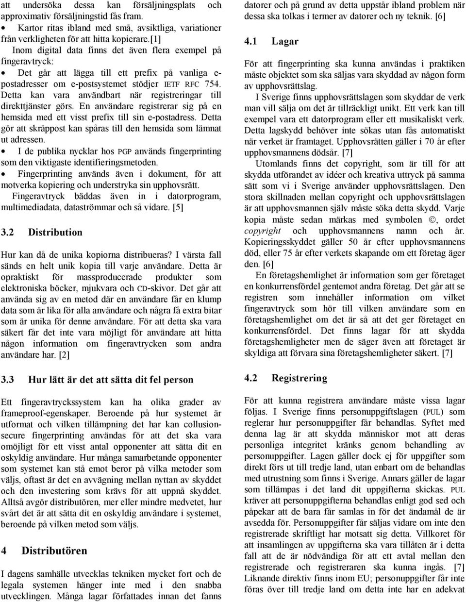 Detta kan vara användbart när registreringar till direkttjänster görs. En användare registrerar sig på en hemsida med ett visst prefix till sin e-postadress.