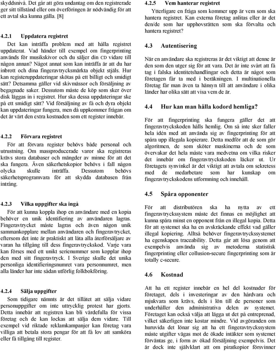 Något annat som kan inträffa är att du har inbrott och dina fingeravtrycksmärkta objekt stjäls. Hur kan registeruppdateringar skötas på ett billigt och smidigt sätt?