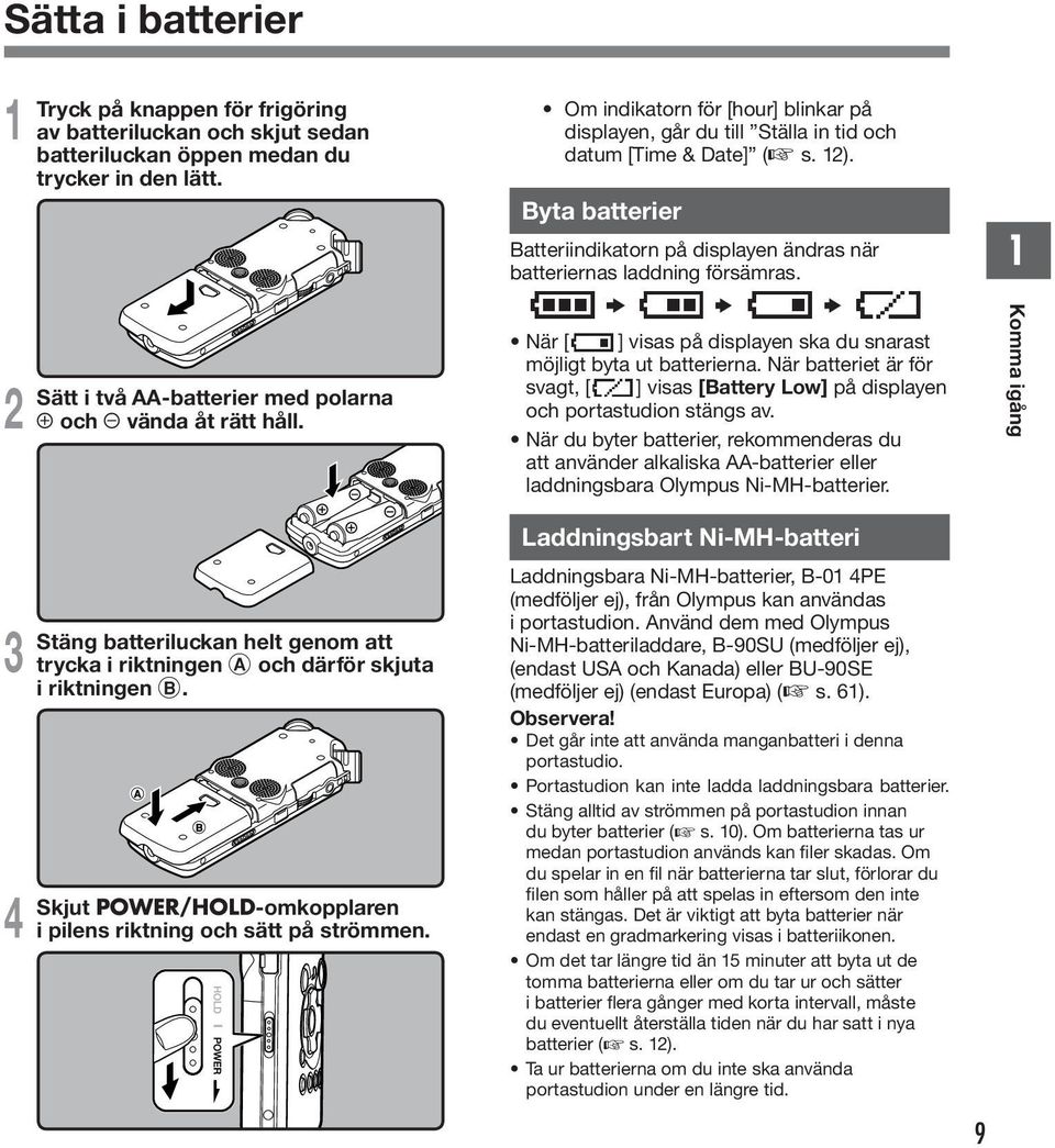 När [ ] visas på displayen ska du snarast möjligt byta ut batterierna. När batteriet är för svagt, [ ] visas [Battery Low] på displayen och portastudion stängs av.