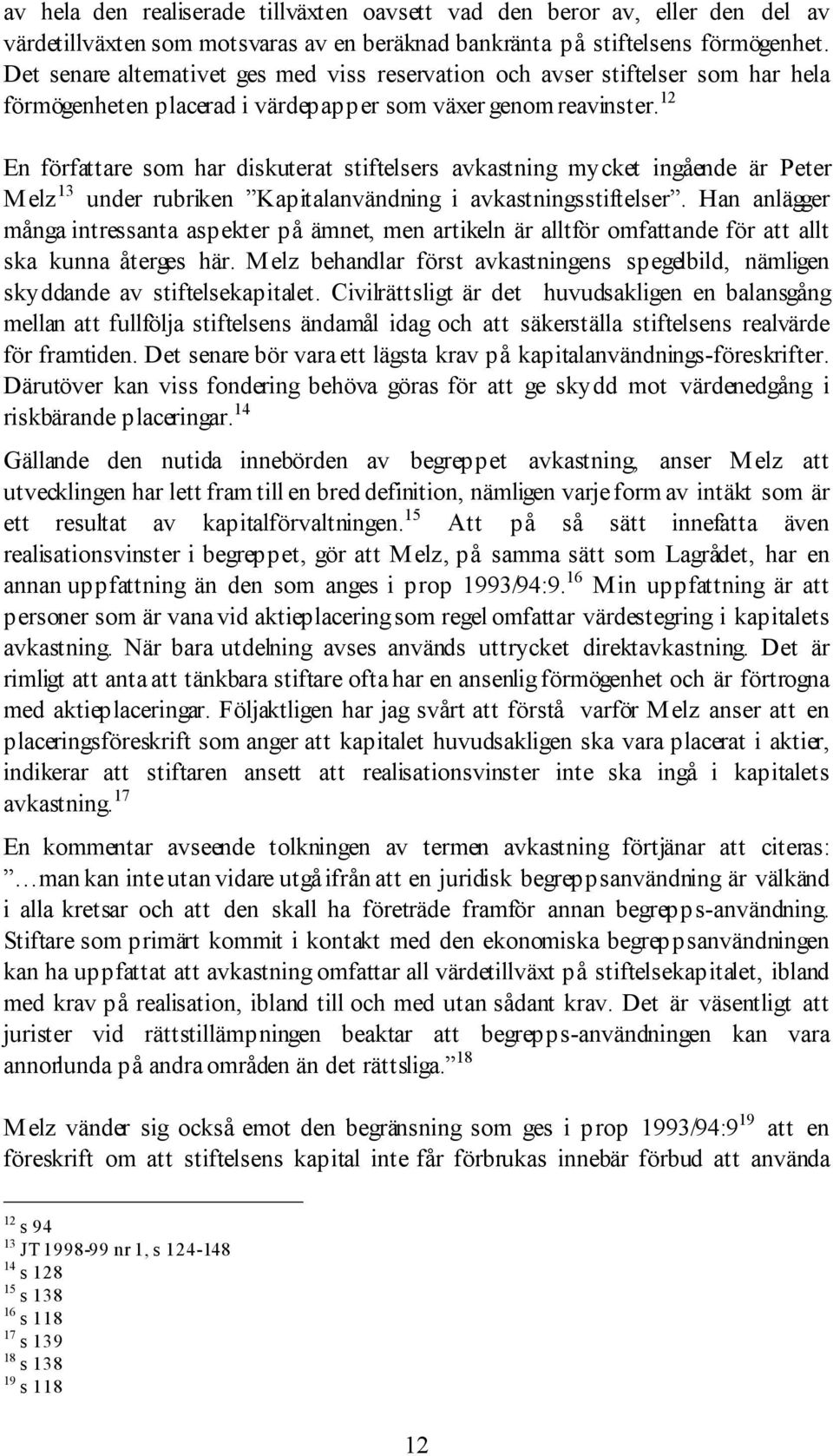 12 En fšrfattare som har diskuterat stiftelsers avkastning mycket ingœende Šr Peter Melz 13 under rubriken ÓKapitalanvŠndning i avkastningsstiftelseró.
