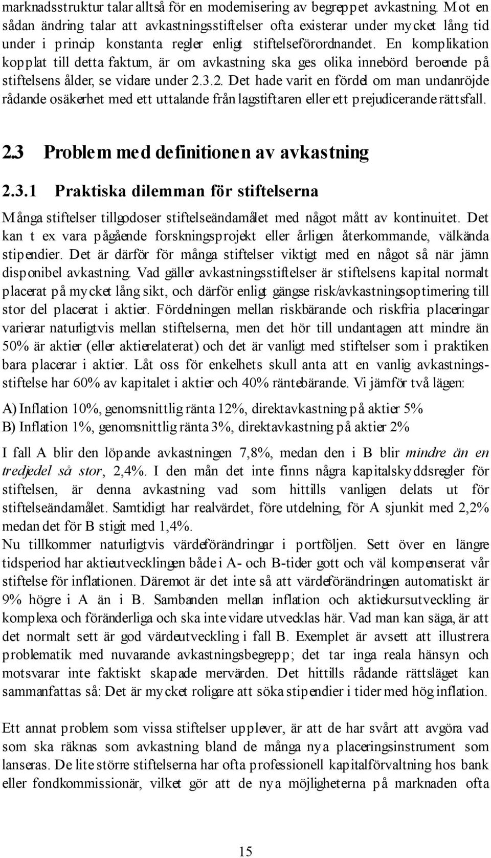 En komplikation kopplat till detta faktum, Šr om avkastning ska ges olika innebšrd beroende pœ stiftelsens Œlder, se vidare under 2.