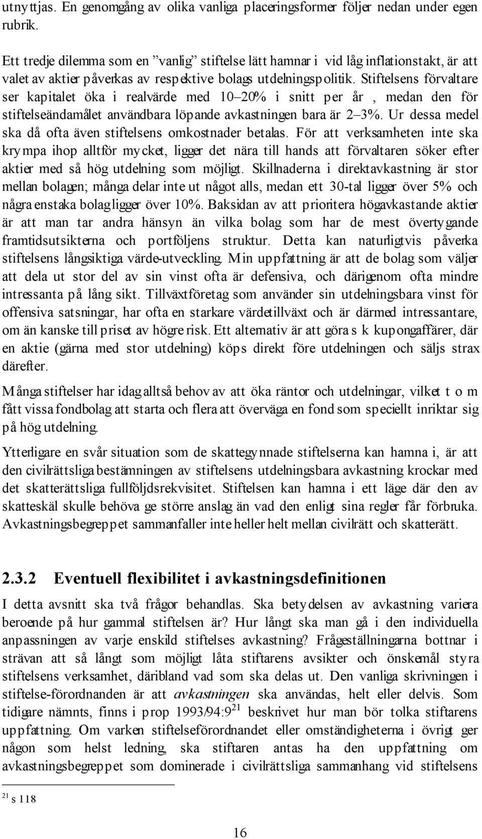 Stiftelsens fšrvaltare ser kapitalet ška i realvšrde med 10Ð20% i snitt per Œr, medan den fšr stiftelsešndamœlet anvšndbara lšpande avkastningen bara Šr 2Ð3%.
