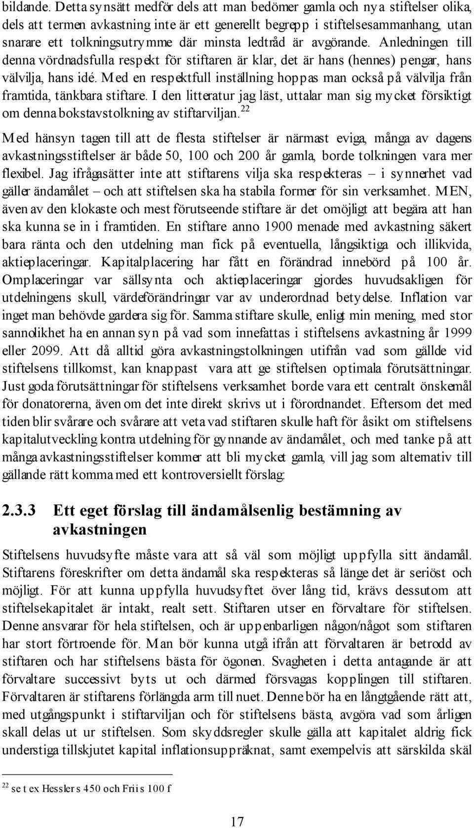 ledtrœd Šr avgšrande. Anledningen till denna všrdnadsfulla respekt fšr stiftaren Šr klar, det Šr hans (hennes) pengar, hans všlvilja, hans idž.