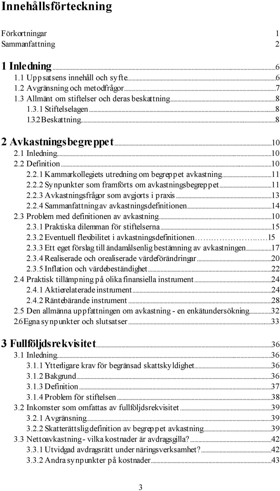 ..11 2.2.3 AvkastningsfrŒgor som avgjorts i praxis...13 2.2.4 Sammanfattning av avkastningsdefinitionen...14 2.3 Problem med definitionen av avkastning...10 2.3.1 Praktiska dilemman fšr stiftelserna.