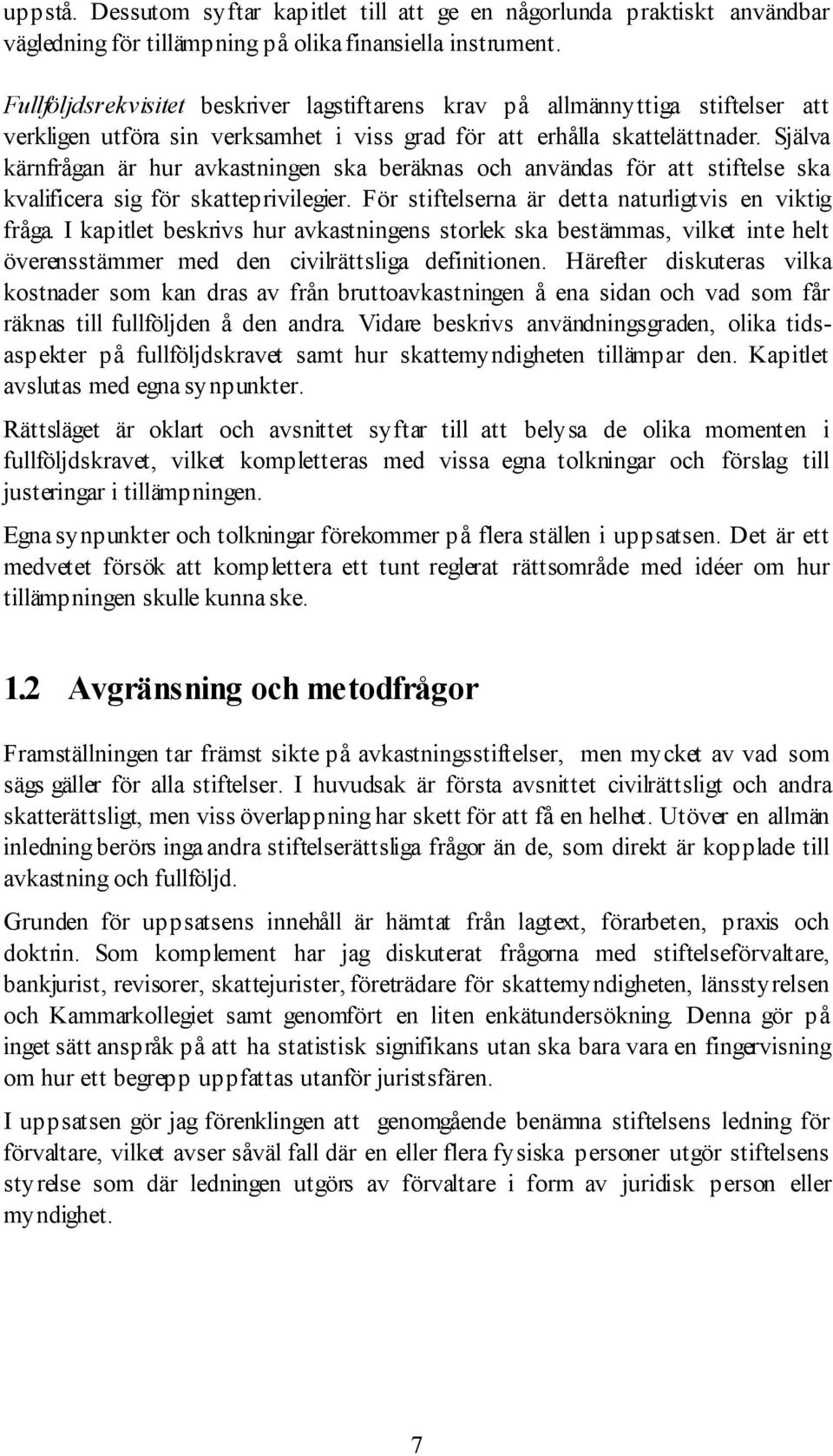 SjŠlva kšrnfrœgan Šr hur avkastningen ska beršknas och anvšndas fšr att stiftelse ska kvalificera sig fšr skatteprivilegier. Fšr stiftelserna Šr detta naturligtvis en viktig frœga.