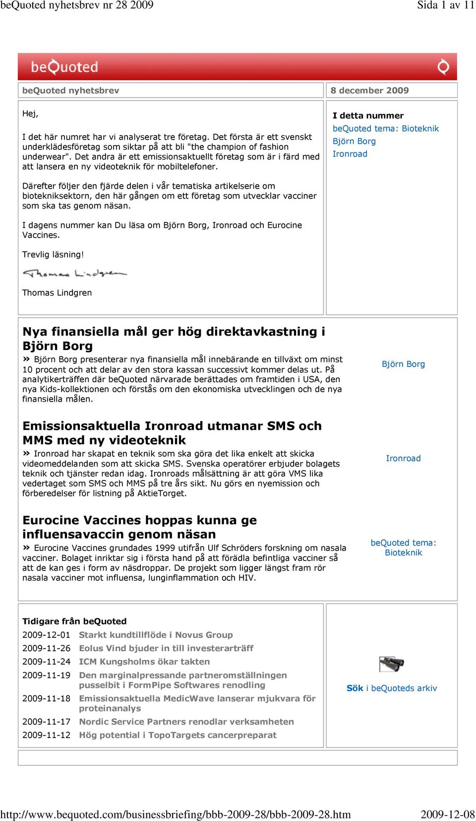 Det andra är ett emissionsaktuellt företag som är i färd med att lansera en ny videoteknik för mobiltelefoner.