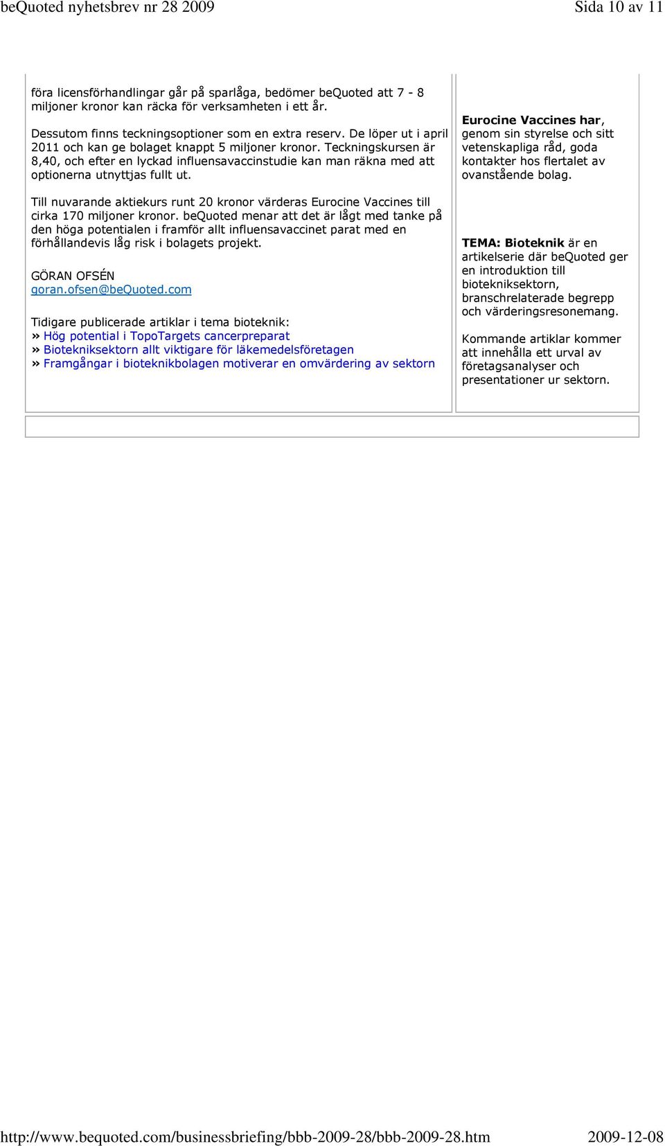 Till nuvarande aktiekurs runt 20 kronor värderas Eurocine Vaccines till cirka 170 miljoner kronor.