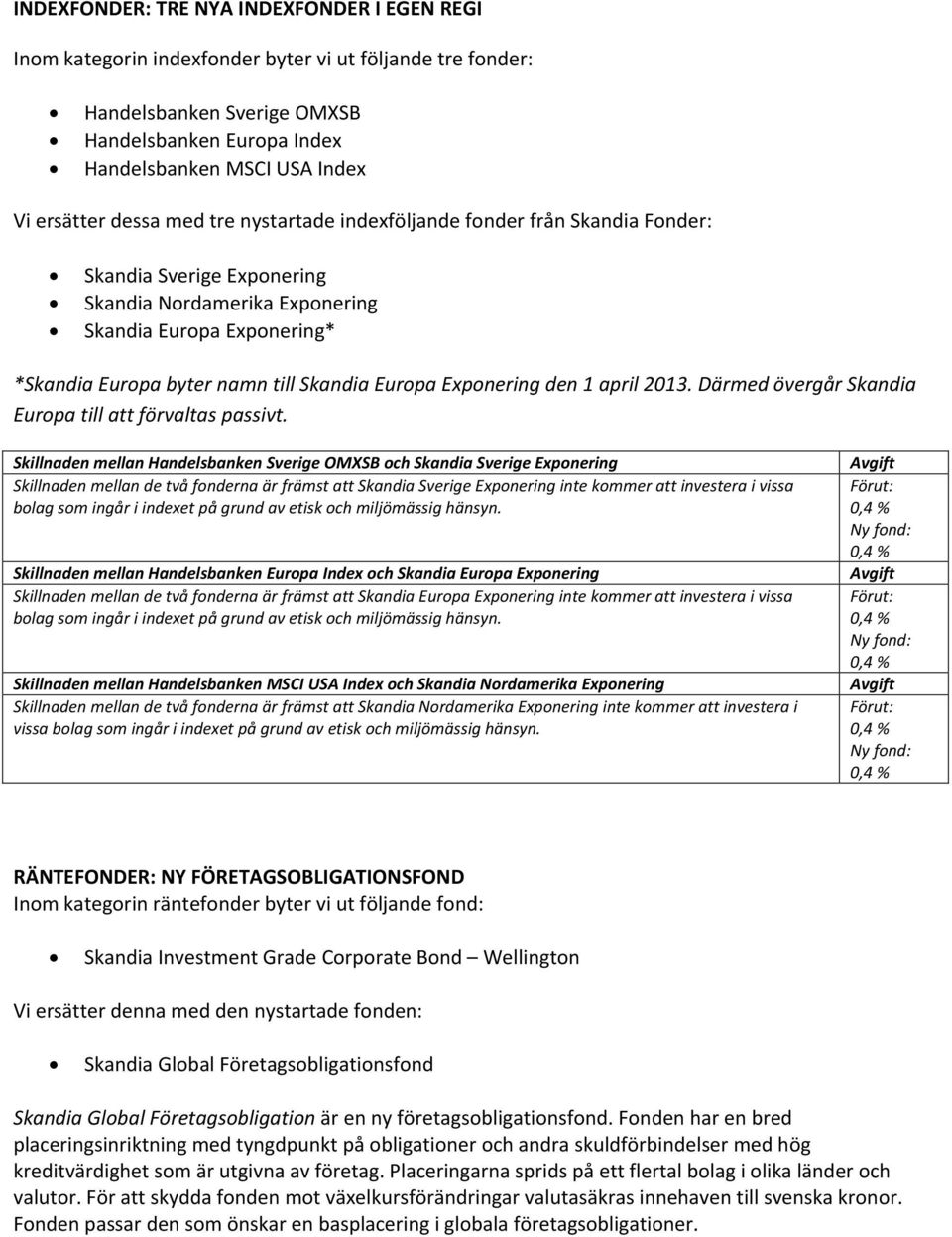 Skandia Europa Exponering den 1 april 2013. Därmed övergår Skandia Europa till att förvaltas passivt.